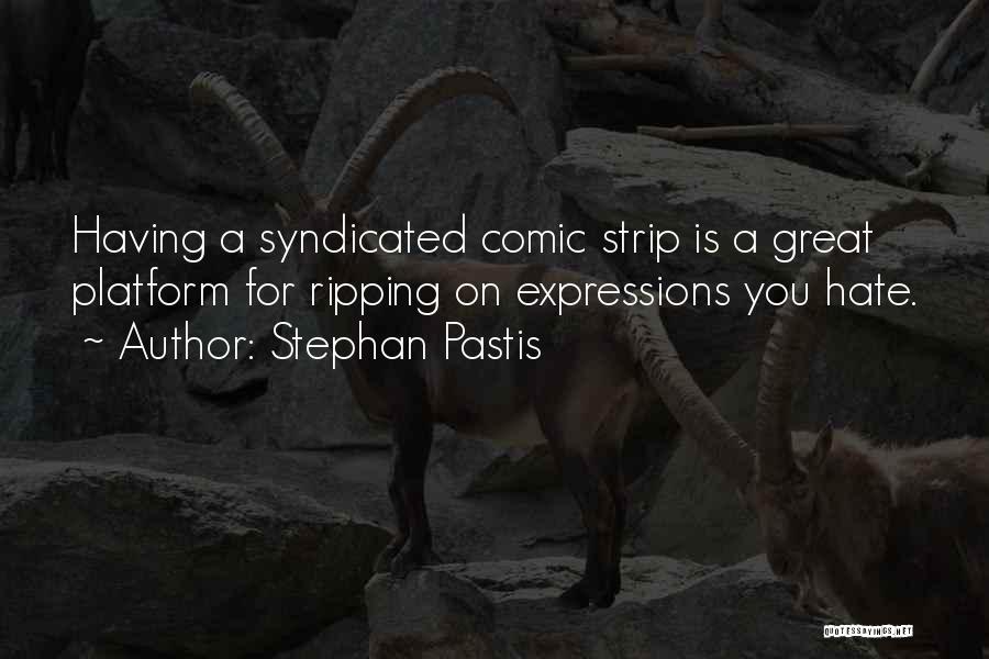 Stephan Pastis Quotes: Having A Syndicated Comic Strip Is A Great Platform For Ripping On Expressions You Hate.