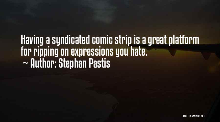 Stephan Pastis Quotes: Having A Syndicated Comic Strip Is A Great Platform For Ripping On Expressions You Hate.