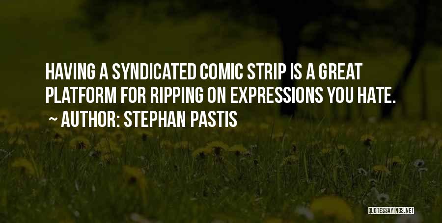 Stephan Pastis Quotes: Having A Syndicated Comic Strip Is A Great Platform For Ripping On Expressions You Hate.