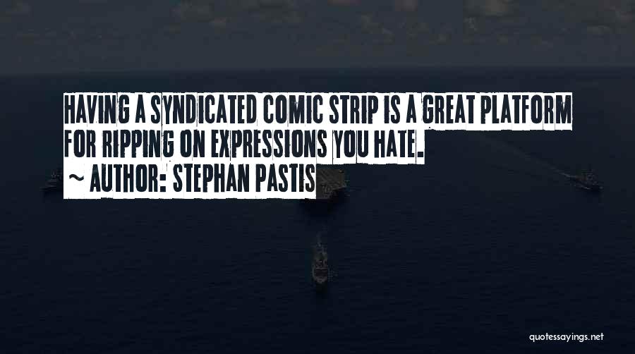 Stephan Pastis Quotes: Having A Syndicated Comic Strip Is A Great Platform For Ripping On Expressions You Hate.