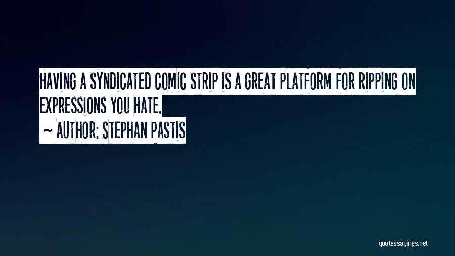 Stephan Pastis Quotes: Having A Syndicated Comic Strip Is A Great Platform For Ripping On Expressions You Hate.