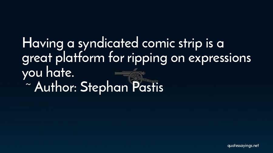 Stephan Pastis Quotes: Having A Syndicated Comic Strip Is A Great Platform For Ripping On Expressions You Hate.