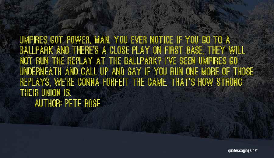Pete Rose Quotes: Umpires Got Power, Man. You Ever Notice If You Go To A Ballpark And There's A Close Play On First