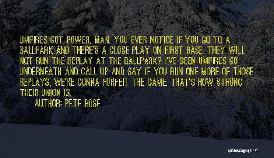 Pete Rose Quotes: Umpires Got Power, Man. You Ever Notice If You Go To A Ballpark And There's A Close Play On First