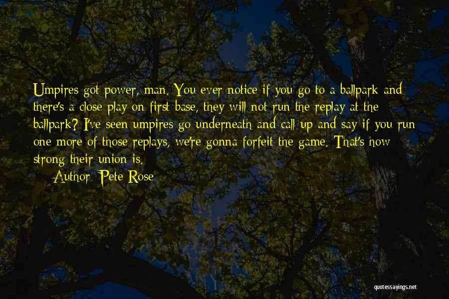 Pete Rose Quotes: Umpires Got Power, Man. You Ever Notice If You Go To A Ballpark And There's A Close Play On First