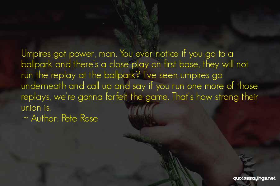 Pete Rose Quotes: Umpires Got Power, Man. You Ever Notice If You Go To A Ballpark And There's A Close Play On First