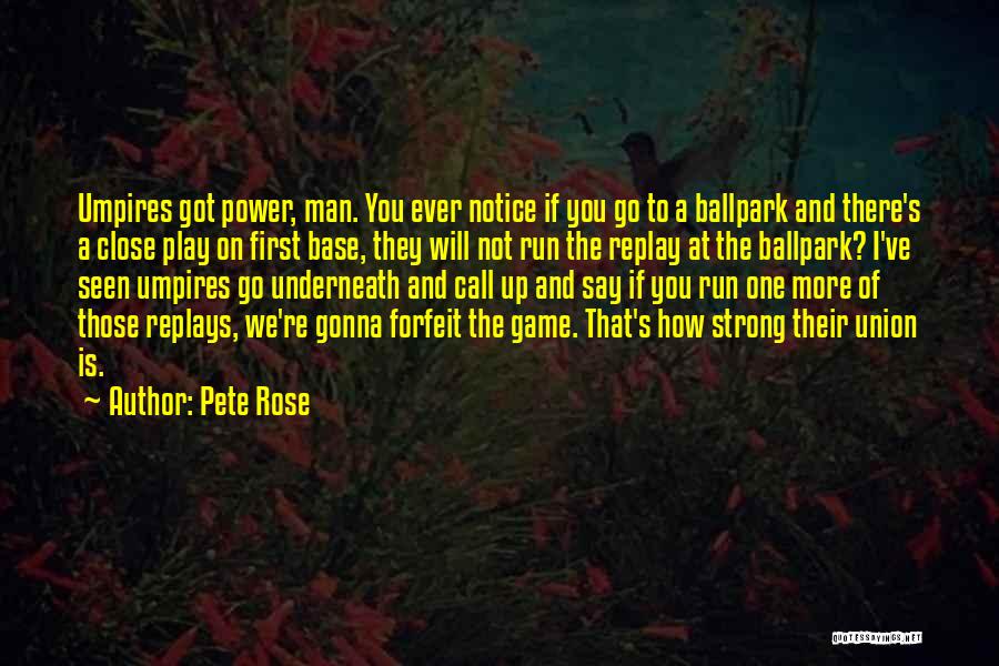 Pete Rose Quotes: Umpires Got Power, Man. You Ever Notice If You Go To A Ballpark And There's A Close Play On First