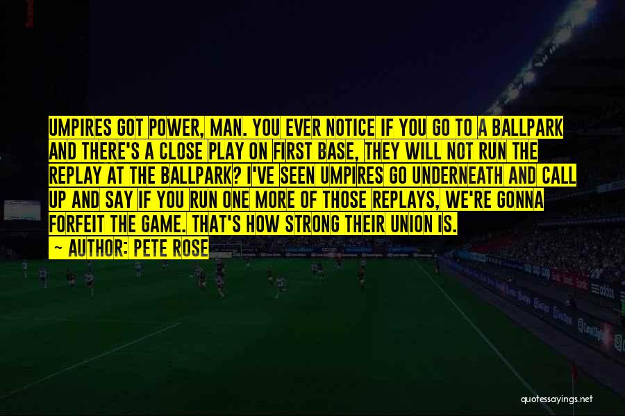 Pete Rose Quotes: Umpires Got Power, Man. You Ever Notice If You Go To A Ballpark And There's A Close Play On First