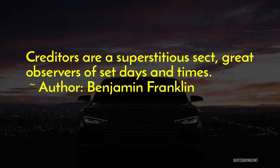 Benjamin Franklin Quotes: Creditors Are A Superstitious Sect, Great Observers Of Set Days And Times.