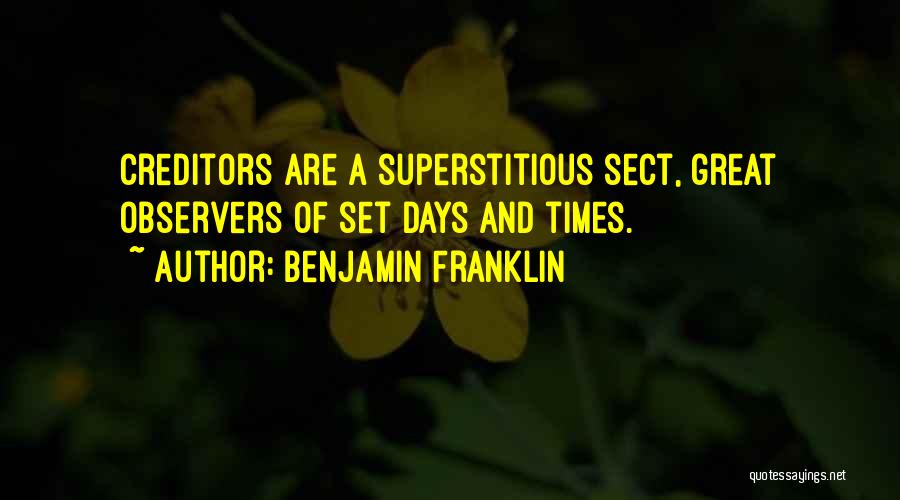 Benjamin Franklin Quotes: Creditors Are A Superstitious Sect, Great Observers Of Set Days And Times.