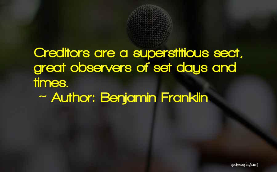 Benjamin Franklin Quotes: Creditors Are A Superstitious Sect, Great Observers Of Set Days And Times.