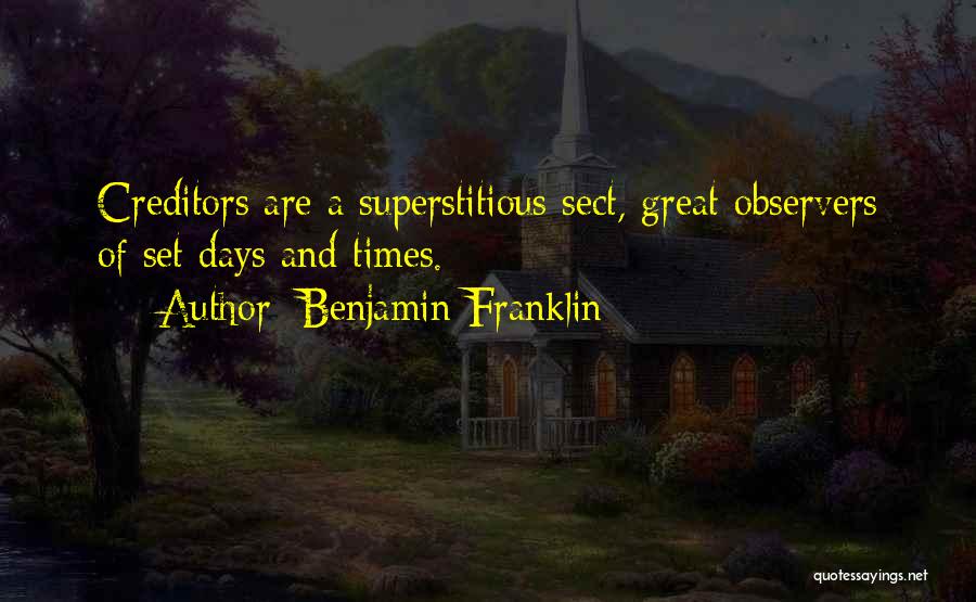 Benjamin Franklin Quotes: Creditors Are A Superstitious Sect, Great Observers Of Set Days And Times.
