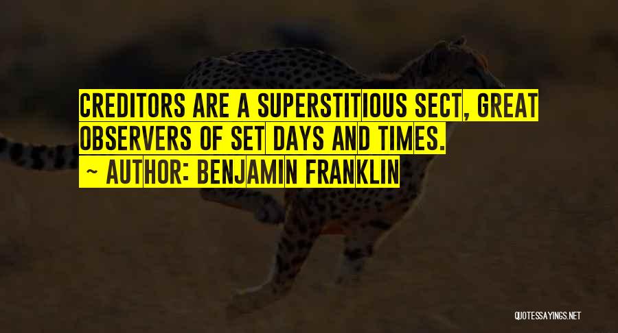 Benjamin Franklin Quotes: Creditors Are A Superstitious Sect, Great Observers Of Set Days And Times.