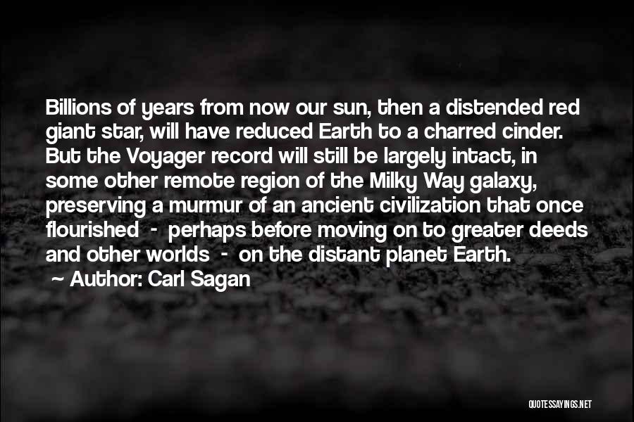 Carl Sagan Quotes: Billions Of Years From Now Our Sun, Then A Distended Red Giant Star, Will Have Reduced Earth To A Charred