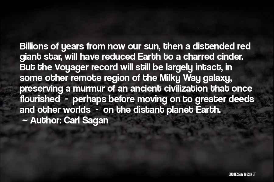 Carl Sagan Quotes: Billions Of Years From Now Our Sun, Then A Distended Red Giant Star, Will Have Reduced Earth To A Charred