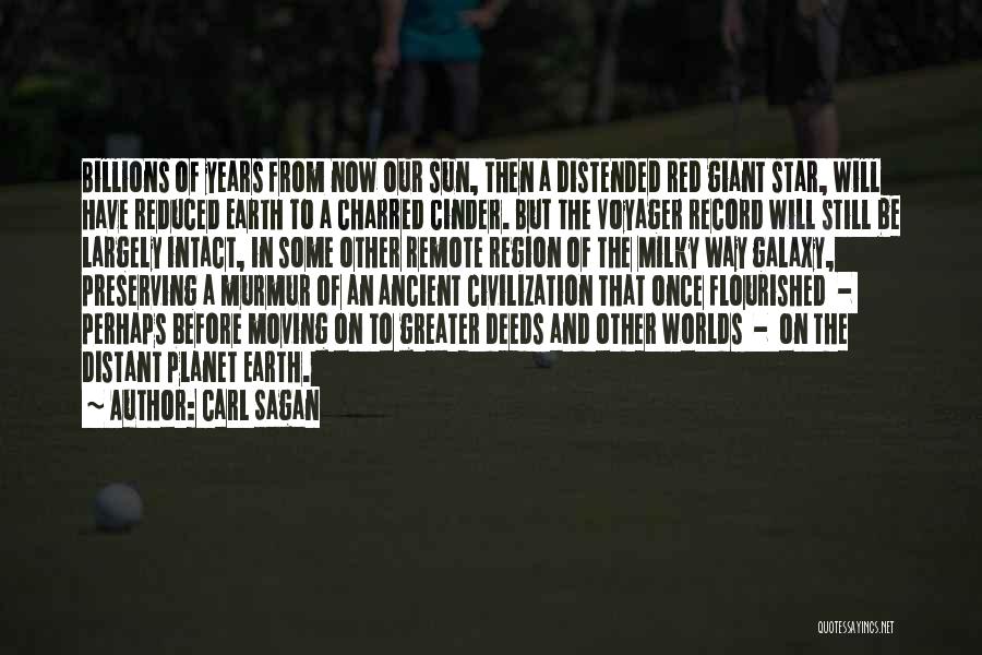 Carl Sagan Quotes: Billions Of Years From Now Our Sun, Then A Distended Red Giant Star, Will Have Reduced Earth To A Charred