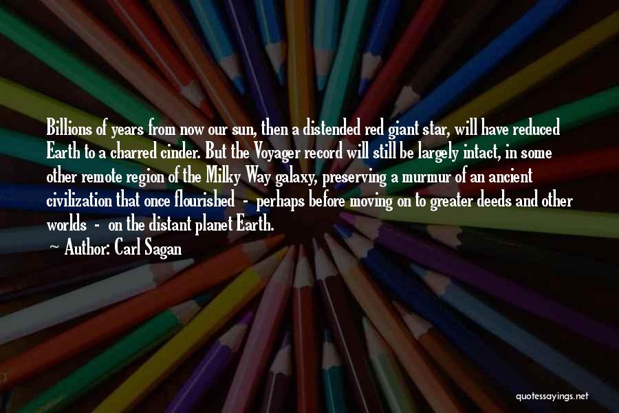 Carl Sagan Quotes: Billions Of Years From Now Our Sun, Then A Distended Red Giant Star, Will Have Reduced Earth To A Charred