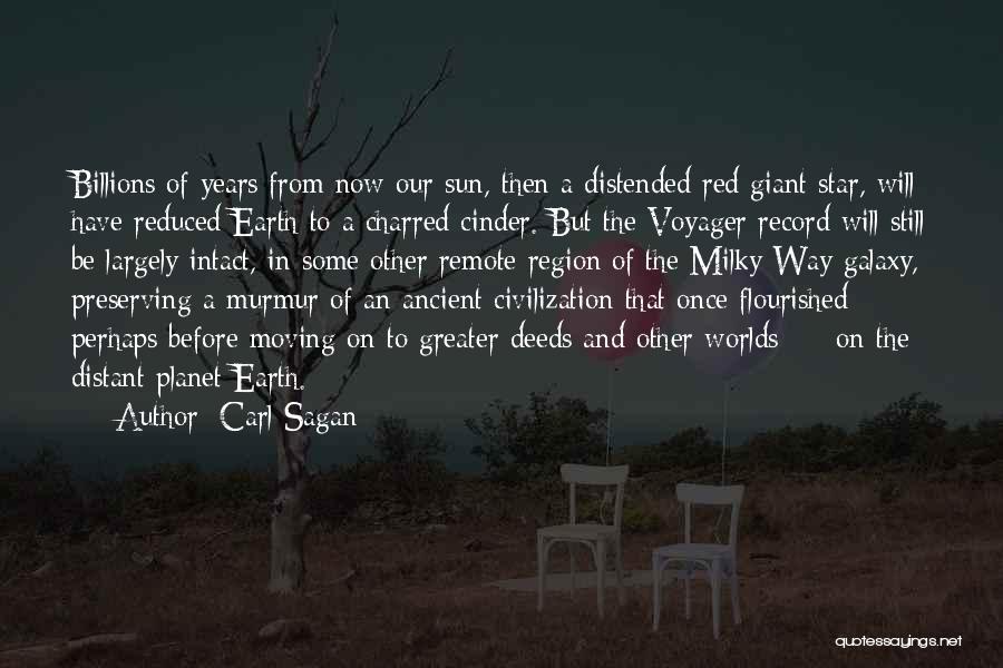 Carl Sagan Quotes: Billions Of Years From Now Our Sun, Then A Distended Red Giant Star, Will Have Reduced Earth To A Charred