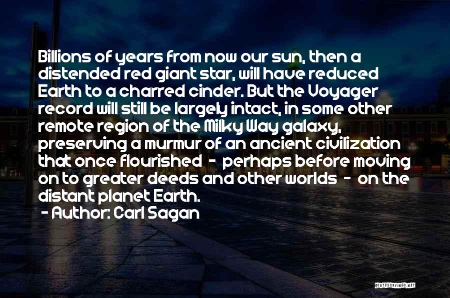 Carl Sagan Quotes: Billions Of Years From Now Our Sun, Then A Distended Red Giant Star, Will Have Reduced Earth To A Charred