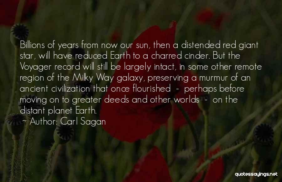 Carl Sagan Quotes: Billions Of Years From Now Our Sun, Then A Distended Red Giant Star, Will Have Reduced Earth To A Charred