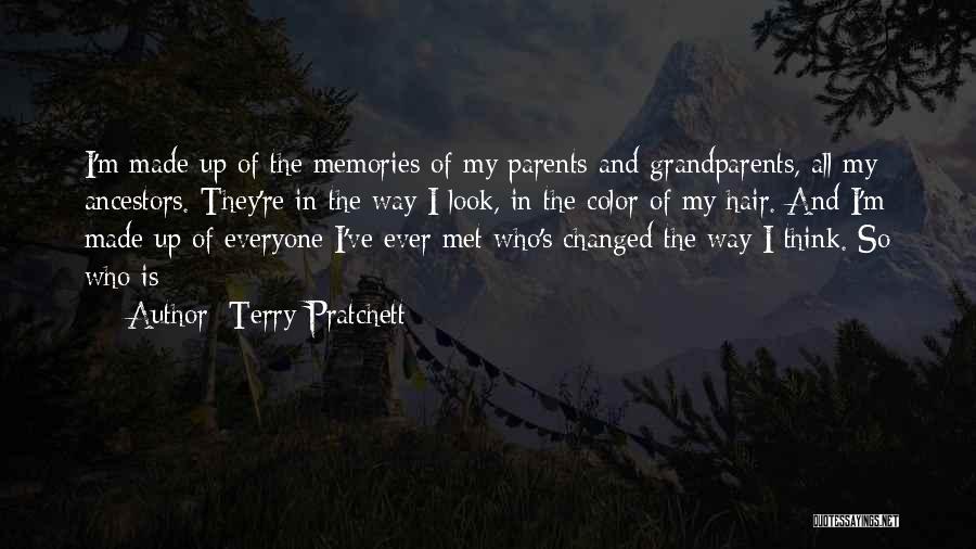 Terry Pratchett Quotes: I'm Made Up Of The Memories Of My Parents And Grandparents, All My Ancestors. They're In The Way I Look,