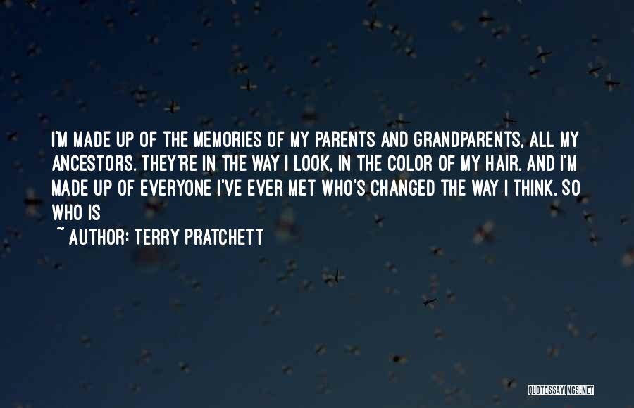 Terry Pratchett Quotes: I'm Made Up Of The Memories Of My Parents And Grandparents, All My Ancestors. They're In The Way I Look,