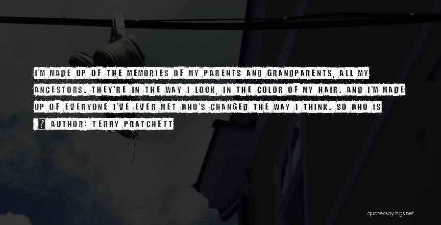 Terry Pratchett Quotes: I'm Made Up Of The Memories Of My Parents And Grandparents, All My Ancestors. They're In The Way I Look,