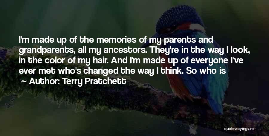 Terry Pratchett Quotes: I'm Made Up Of The Memories Of My Parents And Grandparents, All My Ancestors. They're In The Way I Look,