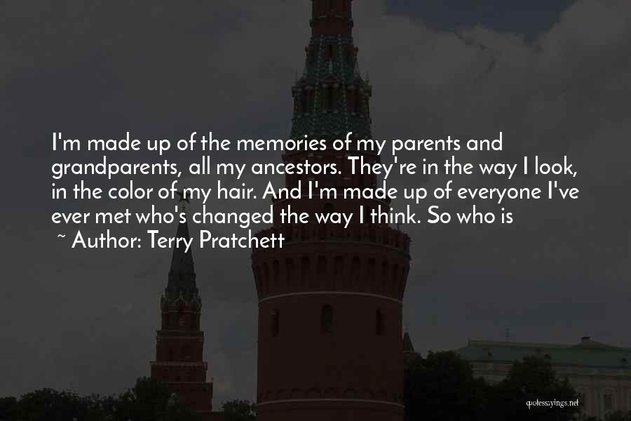 Terry Pratchett Quotes: I'm Made Up Of The Memories Of My Parents And Grandparents, All My Ancestors. They're In The Way I Look,