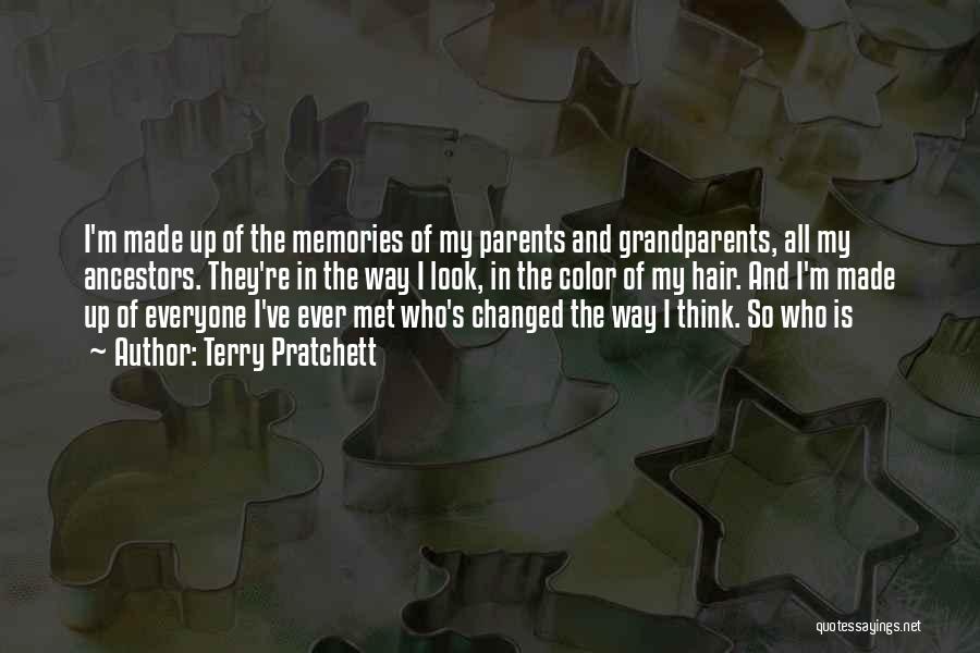 Terry Pratchett Quotes: I'm Made Up Of The Memories Of My Parents And Grandparents, All My Ancestors. They're In The Way I Look,