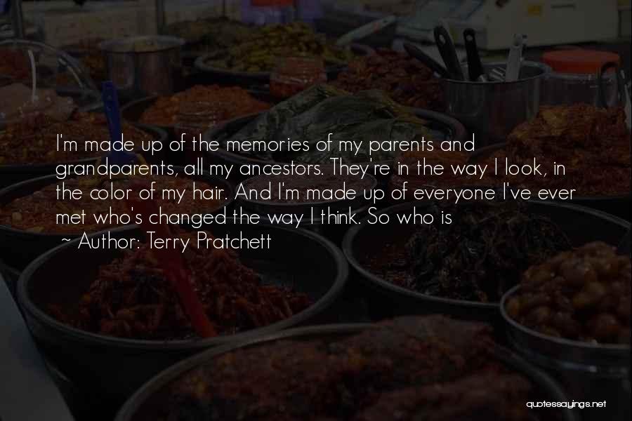 Terry Pratchett Quotes: I'm Made Up Of The Memories Of My Parents And Grandparents, All My Ancestors. They're In The Way I Look,