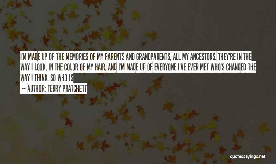 Terry Pratchett Quotes: I'm Made Up Of The Memories Of My Parents And Grandparents, All My Ancestors. They're In The Way I Look,