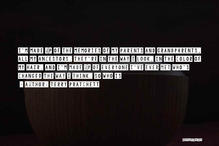 Terry Pratchett Quotes: I'm Made Up Of The Memories Of My Parents And Grandparents, All My Ancestors. They're In The Way I Look,