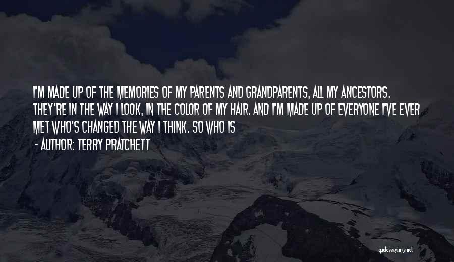 Terry Pratchett Quotes: I'm Made Up Of The Memories Of My Parents And Grandparents, All My Ancestors. They're In The Way I Look,