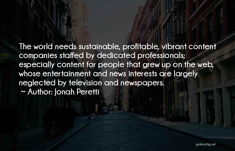 Jonah Peretti Quotes: The World Needs Sustainable, Profitable, Vibrant Content Companies Staffed By Dedicated Professionals; Especially Content For People That Grew Up On