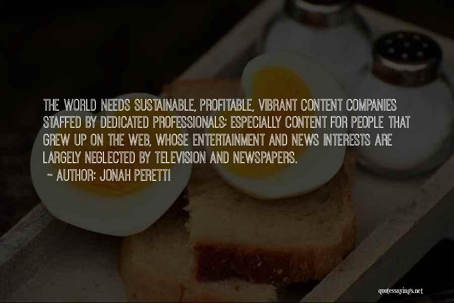 Jonah Peretti Quotes: The World Needs Sustainable, Profitable, Vibrant Content Companies Staffed By Dedicated Professionals; Especially Content For People That Grew Up On