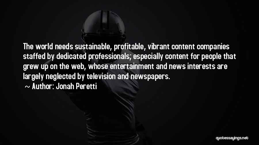 Jonah Peretti Quotes: The World Needs Sustainable, Profitable, Vibrant Content Companies Staffed By Dedicated Professionals; Especially Content For People That Grew Up On