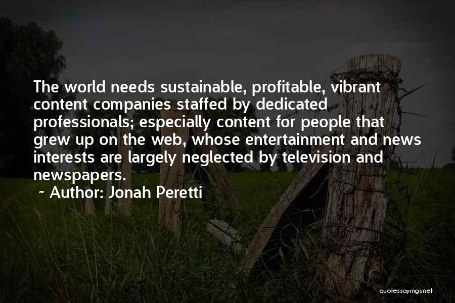 Jonah Peretti Quotes: The World Needs Sustainable, Profitable, Vibrant Content Companies Staffed By Dedicated Professionals; Especially Content For People That Grew Up On