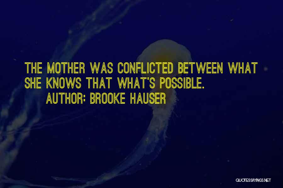 Brooke Hauser Quotes: The Mother Was Conflicted Between What She Knows That What's Possible.