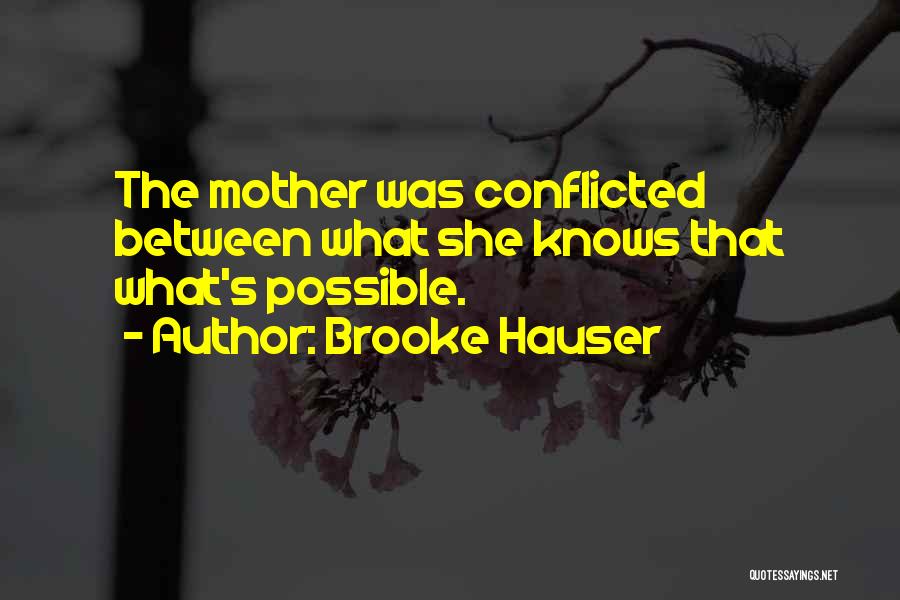 Brooke Hauser Quotes: The Mother Was Conflicted Between What She Knows That What's Possible.