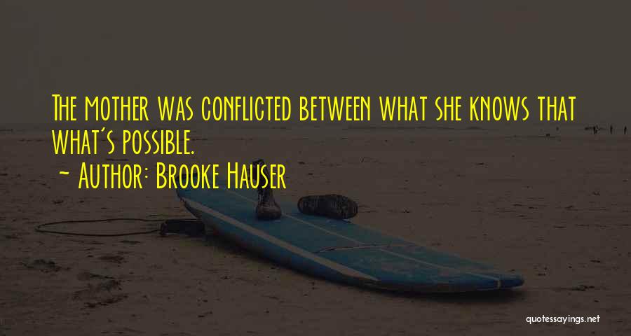 Brooke Hauser Quotes: The Mother Was Conflicted Between What She Knows That What's Possible.