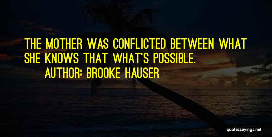 Brooke Hauser Quotes: The Mother Was Conflicted Between What She Knows That What's Possible.