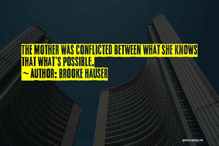 Brooke Hauser Quotes: The Mother Was Conflicted Between What She Knows That What's Possible.