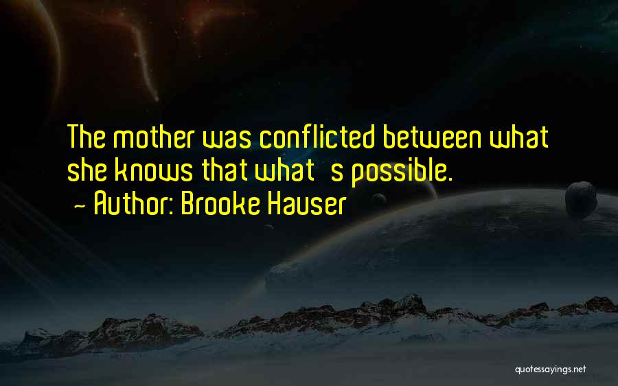 Brooke Hauser Quotes: The Mother Was Conflicted Between What She Knows That What's Possible.