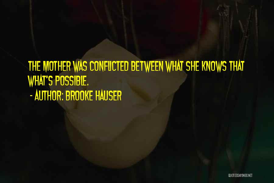 Brooke Hauser Quotes: The Mother Was Conflicted Between What She Knows That What's Possible.