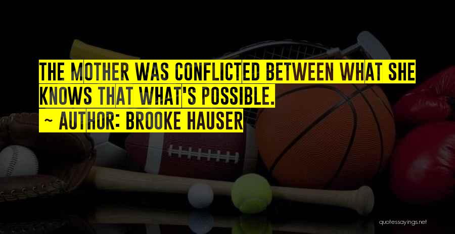 Brooke Hauser Quotes: The Mother Was Conflicted Between What She Knows That What's Possible.