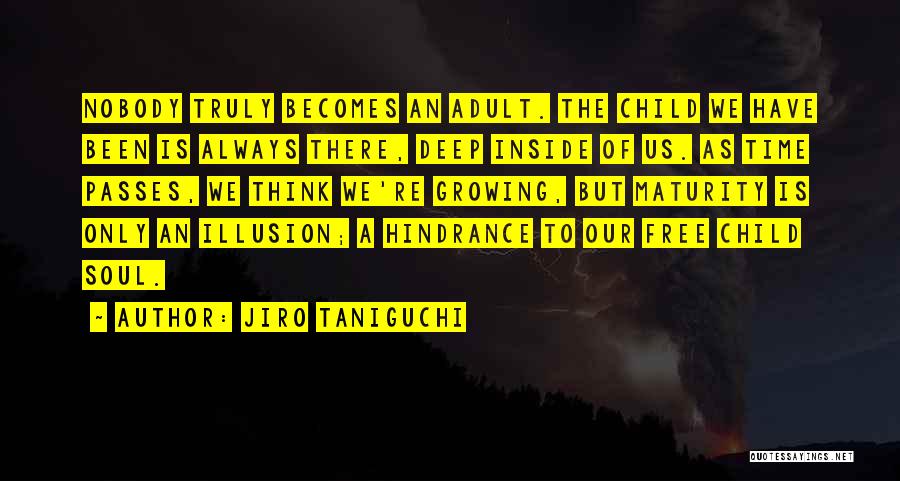 Jiro Taniguchi Quotes: Nobody Truly Becomes An Adult. The Child We Have Been Is Always There, Deep Inside Of Us. As Time Passes,