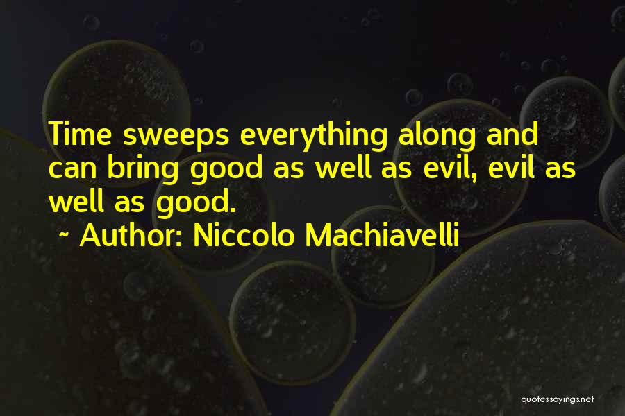 Niccolo Machiavelli Quotes: Time Sweeps Everything Along And Can Bring Good As Well As Evil, Evil As Well As Good.