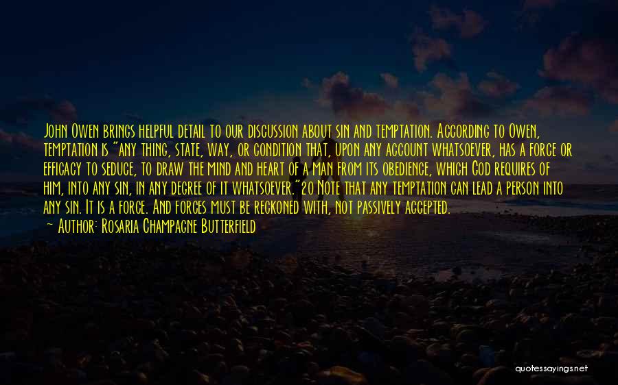 Rosaria Champagne Butterfield Quotes: John Owen Brings Helpful Detail To Our Discussion About Sin And Temptation. According To Owen, Temptation Is Any Thing, State,