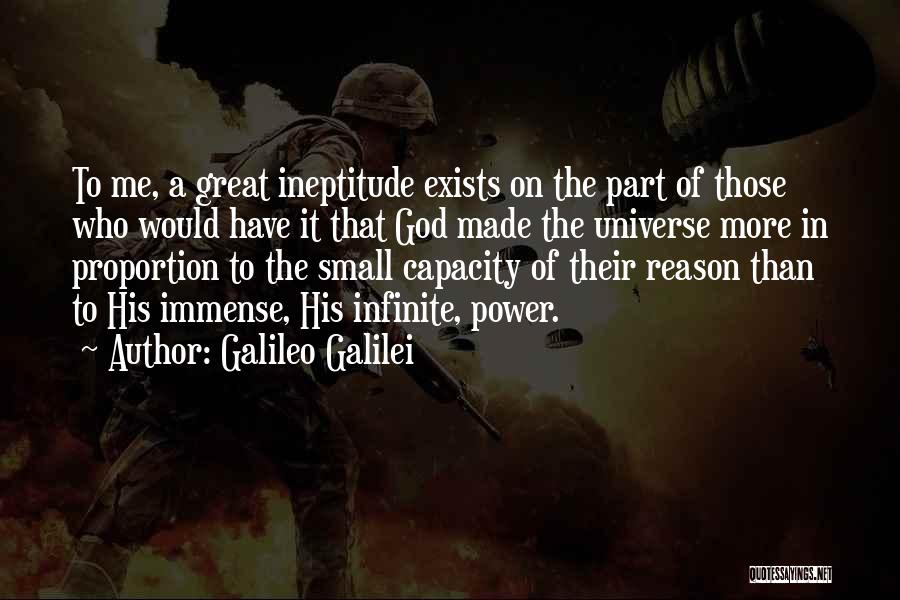 Galileo Galilei Quotes: To Me, A Great Ineptitude Exists On The Part Of Those Who Would Have It That God Made The Universe